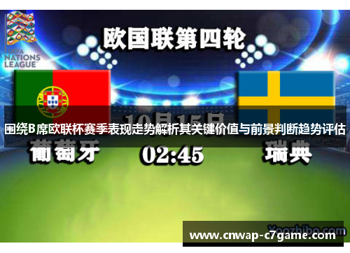 围绕B席欧联杯赛季表现走势解析其关键价值与前景判断趋势评估 围绕B席欧联杯赛季表现走势解析其关键价值与前景判断趋势评估