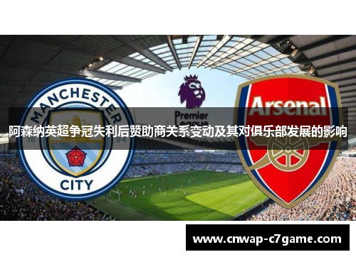 阿森纳英超争冠失利后赞助商关系变动及其对俱乐部发展的影响