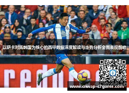 以萨卡对阵韩国为核心的西甲数据深度解读与走势分析全面表现前瞻 以萨卡对阵韩国为核心的西甲数据深度解读与走势分析全面表现前瞻
